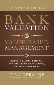 Title: Bank Valuation and Value Based Management: Deposit and Loan Pricing, Performance Evaluation, and Risk, 2nd Edition / Edition 2, Author: Jean Dermine