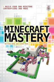 Title: Minecraft Mastery: Build Your Own Redstone Contraptions and Mods, Author: Matthew Monk