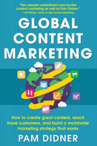 Title: Global Content Marketing: How to Create Great Content, Reach More Customers, and Build a Worldwide Marketing Strategy that Works / Edition 1, Author: Pam Didner