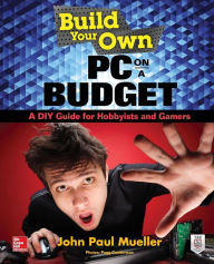 Title: Build Your Own PC on a Budget: A DIY Guide for Hobbyists and Gamers / Edition 1, Author: John Mueller