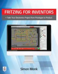 Title: Fritzing for Inventors: Take Your Electronics Project from Prototype to Product, Author: Simon Monk