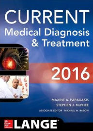 Title: CURRENT Medical Diagnosis and Treatment 2016 / Edition 55, Author: Maxine A. Papadakis