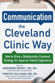 Online source of free e books download Communication the Cleveland Clinic Way: How to Drive a Relationship-Centered Strategy for Exceptional Patient Experience ePub by MD, Adrie Boissy Adrienne, MD, Timothy Gilligan Timothy