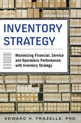 Inventory Strategy: Maximizing Financial, Service and Operations Performance with Strategy