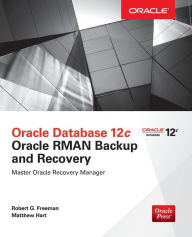 Title: Oracle Database 12c Oracle RMAN Backup and Recovery / Edition 1, Author: Robert G. Freeman