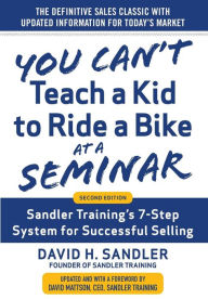 Title: You Can't Teach a Kid to Ride a Bike at a Seminar, 2nd Edition: Sandler Training's 7-Step System for Successful Selling / Edition 1, Author: David Sandler