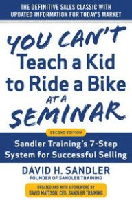 Title: You Can't Teach a Kid to Ride a Bike at a Seminar, 2nd Edition: Sandler Training's 7-Step System for Successful Selling, Author: David Sandler