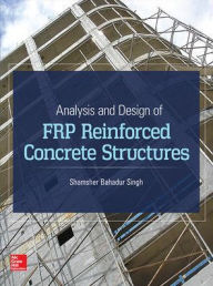 Title: Analysis and Design of FRP Reinforced Concrete Structures / Edition 1, Author: Shamsher Bahadur Singh