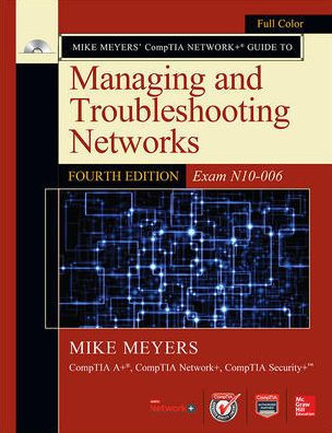 Mike Meyers' CompTIA Network+ Guide to Managing and Troubleshooting Networks, Fourth Edition (Exam N10-006) / Edition 4