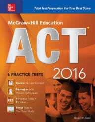 Title: McGraw-Hill Education ACT 2016: Strategies + 6 Practice Tests + 12 Videos + Test Planner App, Author: Steven Dulan