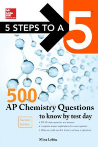 Title: 5 Steps to a 5 500 AP Chemistry Questions to Know by Test Day, 2nd Edition, Author: Mina Lebitz