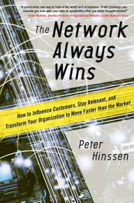 Title: The Network Always Wins: How to Influence Customers, Stay Relevant, and Transform Your Organization to Move Faster than the Market, Author: Peter Hinssen
