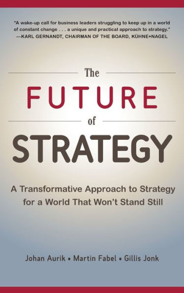 The Future of Strategy: A Transformative Approach to Strategy for a World That Won't Stand Still / Edition 1