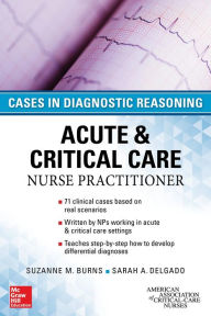 Title: ACUTE & CRITICAL CARE NURSE PRACTITIONER: CASES IN DIAGNOSTIC REASONING, Author: Suzanne M. Burns