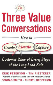 Title: The Three Value Conversations: How to Create, Elevate, and Capture Customer Value at Every Stage of the Long-Lead Sale, Author: Erik Peterson