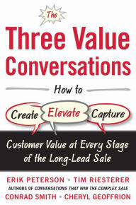 Title: The Three Value Conversations: How to Create, Elevate, and Capture Customer Value at Every Stage of the Long-Lead Sale, Author: Erik Peterson