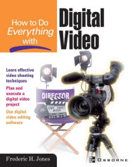 Title: How To Do Everything With Digital Video, Author: Frederic H. Jones