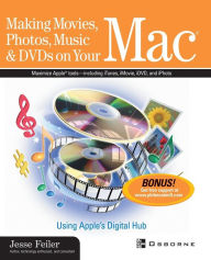 Title: Making Movies, Photos, Music, & DVDs on Your Mac: Using Apple's Digital Hub, Author: Jesse Feiler