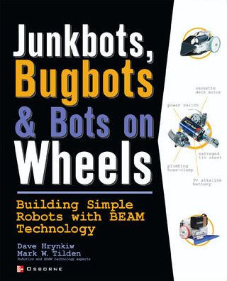 Junkbots, Bugbots, and Bots on Wheels: Building Simple Robots with Beam Technology / Edition 1