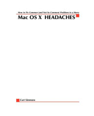 Title: Mac Osx Headaches: How to Fix Common (and Not So Common) Problems in a Hurry, Author: Curt Simmons