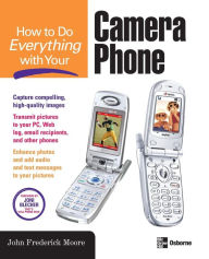 Title: How To Do Everything With Your Camera Phone, Author: John Frederick Moore