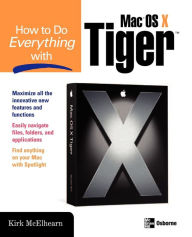 Title: How To Do Everything With Mac Os X Tiger / Edition 2, Author: Kirk Mcelhearn