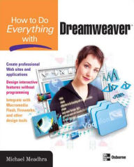 Title: How to Do Everything with Dreamweaver / Edition 1, Author: Michael Meadhra