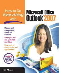 Title: How to Do Everything with Microsoft Office Outlook 2007 / Edition 1, Author: Bill Mann