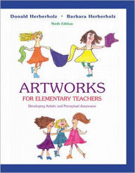 Title: Artworks for Elementary Teachers: Developing Artistic and Perceptual Awareness / Edition 9, Author: Donald W. Herberholz