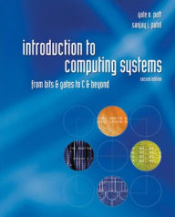 Title: Introduction to Computing Systems: From Bits & Gates to C & Beyond / Edition 2, Author: Yale N. Patt