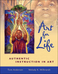 Title: Art for Life: Authentic Instruction in Art / Edition 1, Author: Tom Anderson
