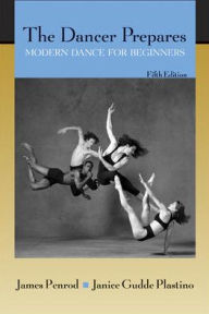 Title: The Dancer Prepares: Modern Dance for Beginners / Edition 5, Author: James W Penrod Professor Emeritus