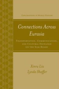 Title: Connections Across Eurasia: Transportation, Communication, and Cultural Exchange Along the Silk Roads / Edition 1, Author: Lynda Shaffer