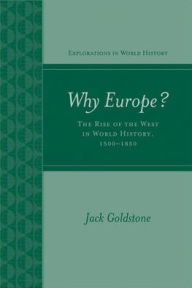 Title: Why Europe? The Rise of the West in World History 1500-1850 / Edition 1, Author: Jack Goldstone