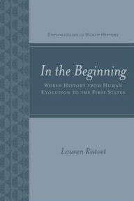 Title: In the Beginning: World History from Human Evolution to the First States / Edition 1, Author: Lauren Ristvet