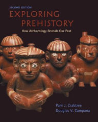 Title: Exploring Prehistory: How Archaeology Reveals Our Past / Edition 2, Author: Pam Crabtree