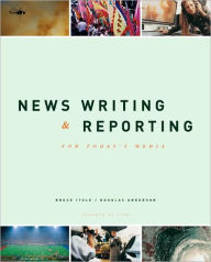 Title: News Writing and Reporting for Today's Media / Edition 7, Author: Bruce Itule