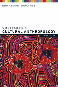 Title: Core Concepts in Cultural Anthropology / Edition 3, Author: Robert Lavenda