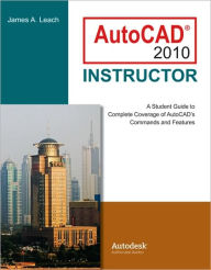 Title: AutoCAD 2010 Instructor: A Student Guide to Complete Coverage of AutoCAD's Commands and Features / Edition 6, Author: James A. Leach