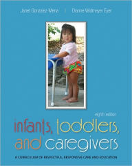 Title: Infants, Toddlers, and Caregivers: A Curriculum of Respectful, Responsive Care and Education / Edition 8, Author: Janet Gonzalez-Mena
