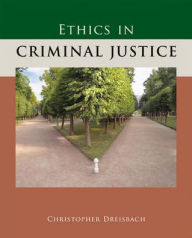 Title: Ethics in Criminal Justice / Edition 1, Author: Christopher Dreisbach Assistant Professor