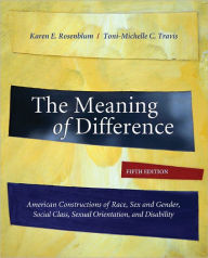 Title: The Meaning of Difference: American Constructions of Race, Sex and Gender, Social Class, Sexual Orientation, and Disability / Edition 5, Author: Karen E. Rosenblum