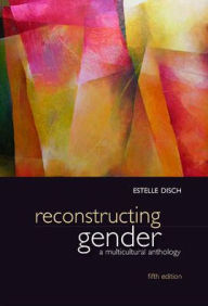 Title: Reconstructing Gender: A Multicultural Anthology / Edition 5, Author: Estelle Disch