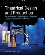 Title: Theatrical Design and Production: An Introduction to Scene Design and Construction, Lighting, Sound, Costume, and Makeup / Edition 7, Author: J. Michael Gillette