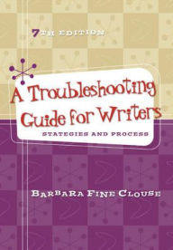 Title: A Troubleshooting Guide for Writers: Strategies and Process / Edition 7, Author: Barbara Fine Clouse