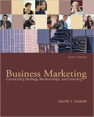 Title: Business Marketing: Connecting Strategy, Relationships, and Learning / Edition 4, Author: F. Robert Dwyer