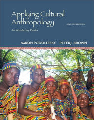 Title: Applying Cultural Anthropology: An Introductory Reader / Edition 7, Author: Aaron Podolefsky