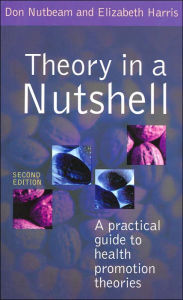 Title: Theory in a Nutshell: A Practical Guide to Health Promotion Theories / Edition 2, Author: Don Nutbeam