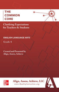 Title: AAA The Common Core: Clarifying Expectations for Teachers and Students. English Language Arts, Grade 8 / Edition 1, Author: Align