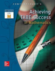 Title: Achieving TABE Success in Mathematics, TABE 9 and 10 Level M, Author: McGraw-Hill Education